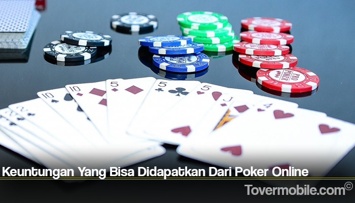 Keuntungan Yang Bisa Didapatkan Dari Poker Online