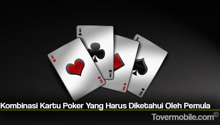Kombinasi Kartu Poker Yang Harus Diketahui Oleh Pemula