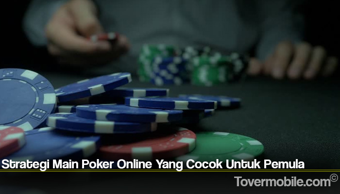 Strategi Main Poker Online Yang Cocok Untuk Pemula